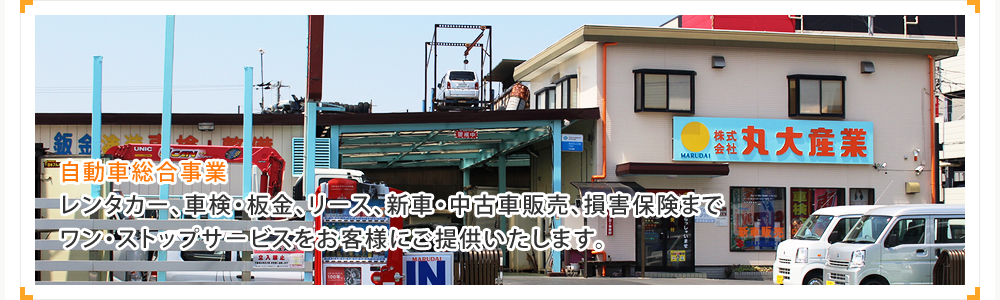 自動車総合事業 株式会社丸大産業 レンタカー、車検・鈑金、リース、中古車販売、損害保険までワン・ストップサービスをお客様にご提供いたします。